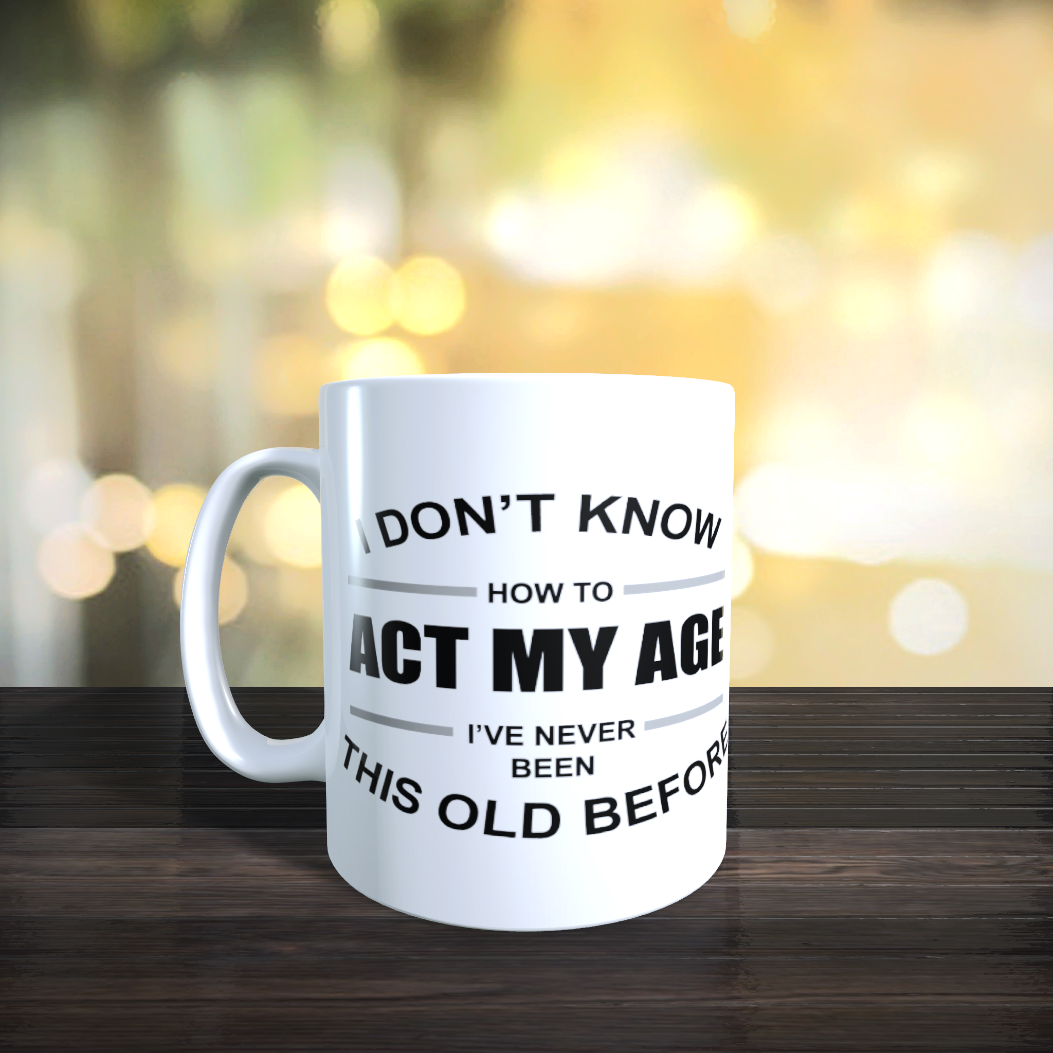 I Don't Know How To Act My Age I've Never Been This Old Before Mug