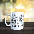 We All Have That One Crazy Friend Oh Wait That's Me Mug