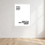 It Is What It Is And It Is Not Fucking Great Wall Art Print front view - printed product by Perrys Prints