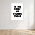 In This House We Fucking Swear Wall Art Print front view - printed product by Perrys Prints