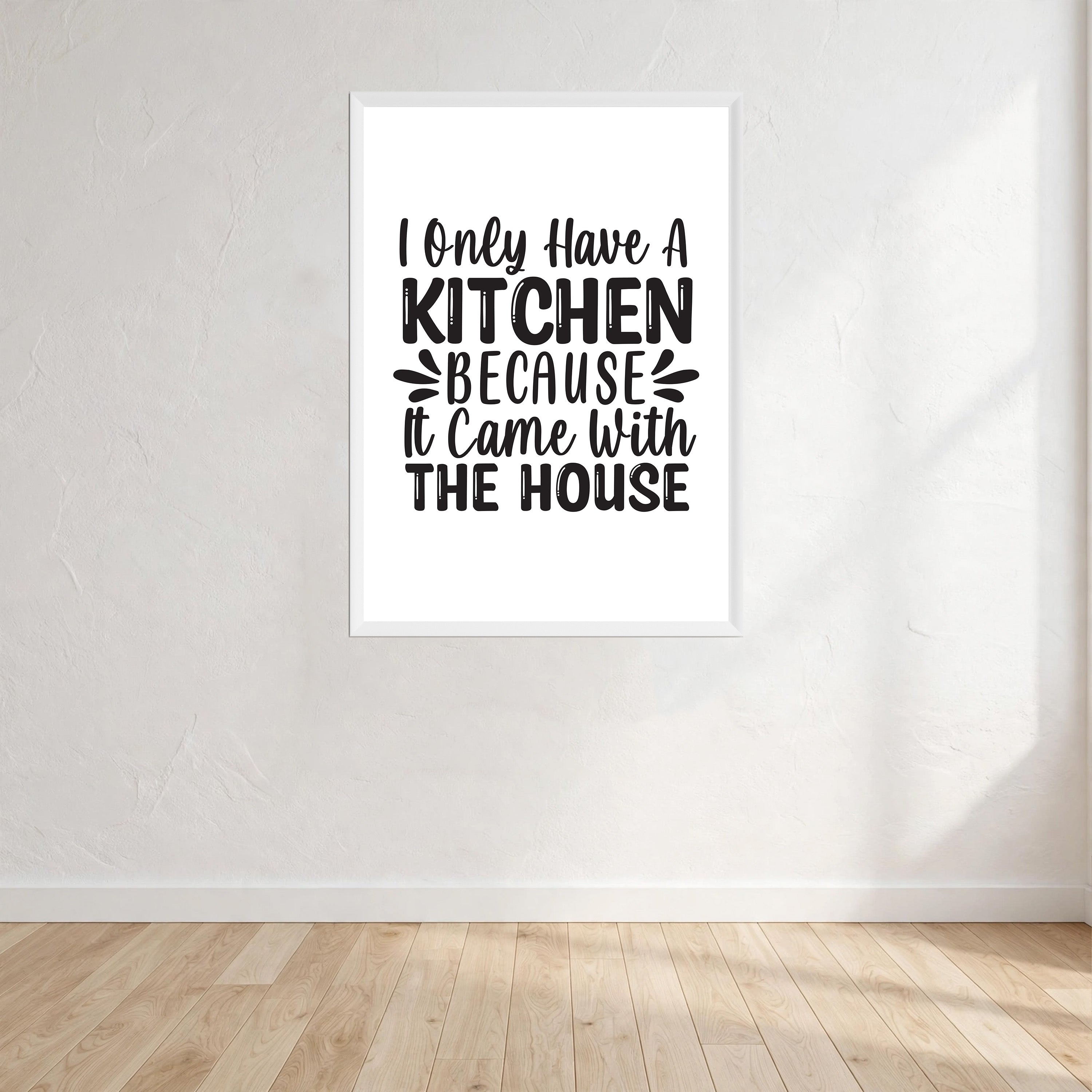 I Only Have A Kitchen Because It Came With The House Wall Art Print front view - printed product by Perrys Prints