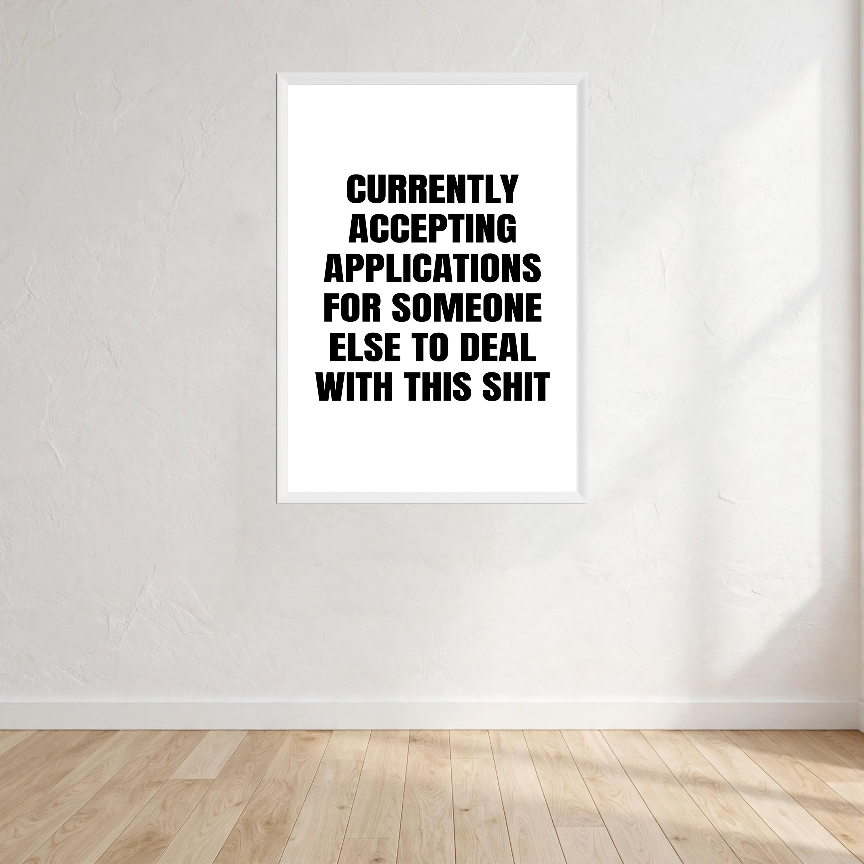 Currently Accepting Applications For Someone Else To Deal With This Shit Wall Art Print front view - printed product by Perry