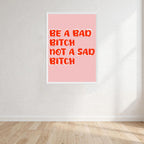 Be A Bad Bitch Not A Sad Bitch Print Wall Art Print front view - printed product by Perrys Prints