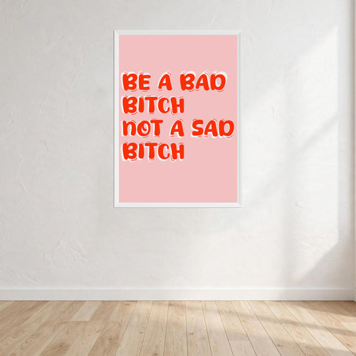 Be A Bad Bitch Not A Sad Bitch Print Wall Art Print front view - printed product by Perrys Prints
