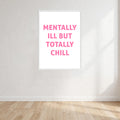 Mentally Ill But Totally Chill Print Wall Art Print front view - printed product by Perrys Prints