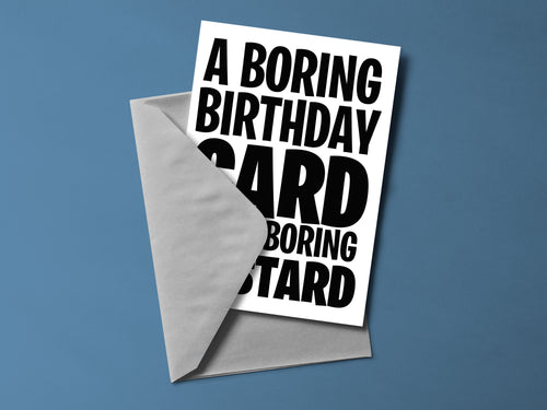 A Boring Birthday Card For A Boring Bastard