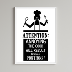 Attention Annoying The Cook Will Result In Small Portions Print