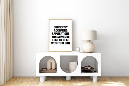 Currently Accepting Applications For Someone Else To Deal With This Shit Wall Art Print