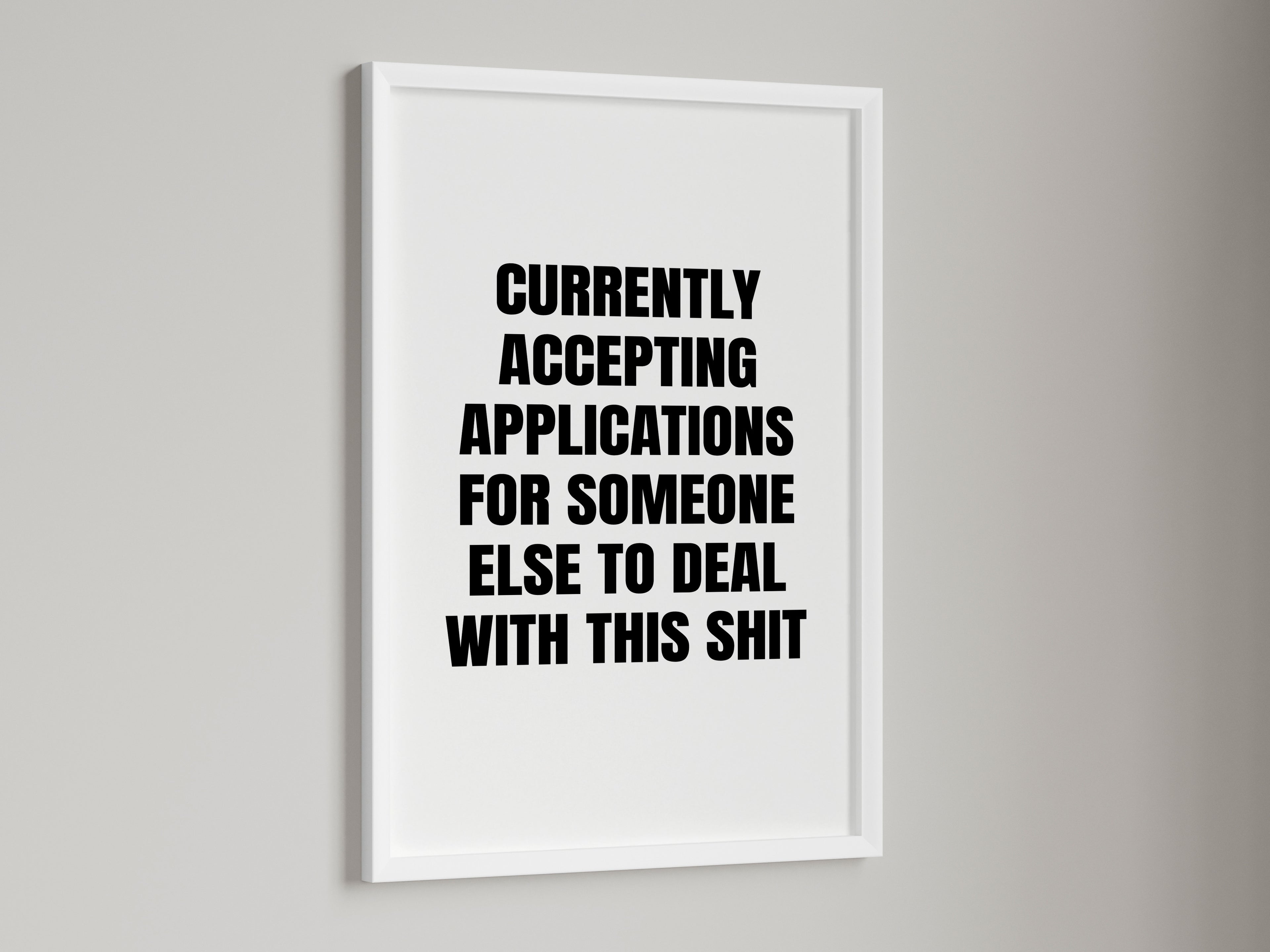 Currently Accepting Applications For Someone Else To Deal With This Shit Wall Art Print