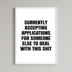Currently Accepting Applications For Someone Else To Deal With This Shit Wall Art Print