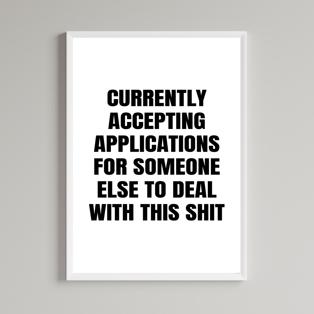 Currently Accepting Applications For Someone Else To Deal With This Shit Wall Art Print