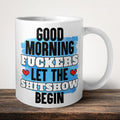 Good Morning Fuckers Let The Shitshow Begin Mug front view - white ceramic printed mug by Perrys Prints