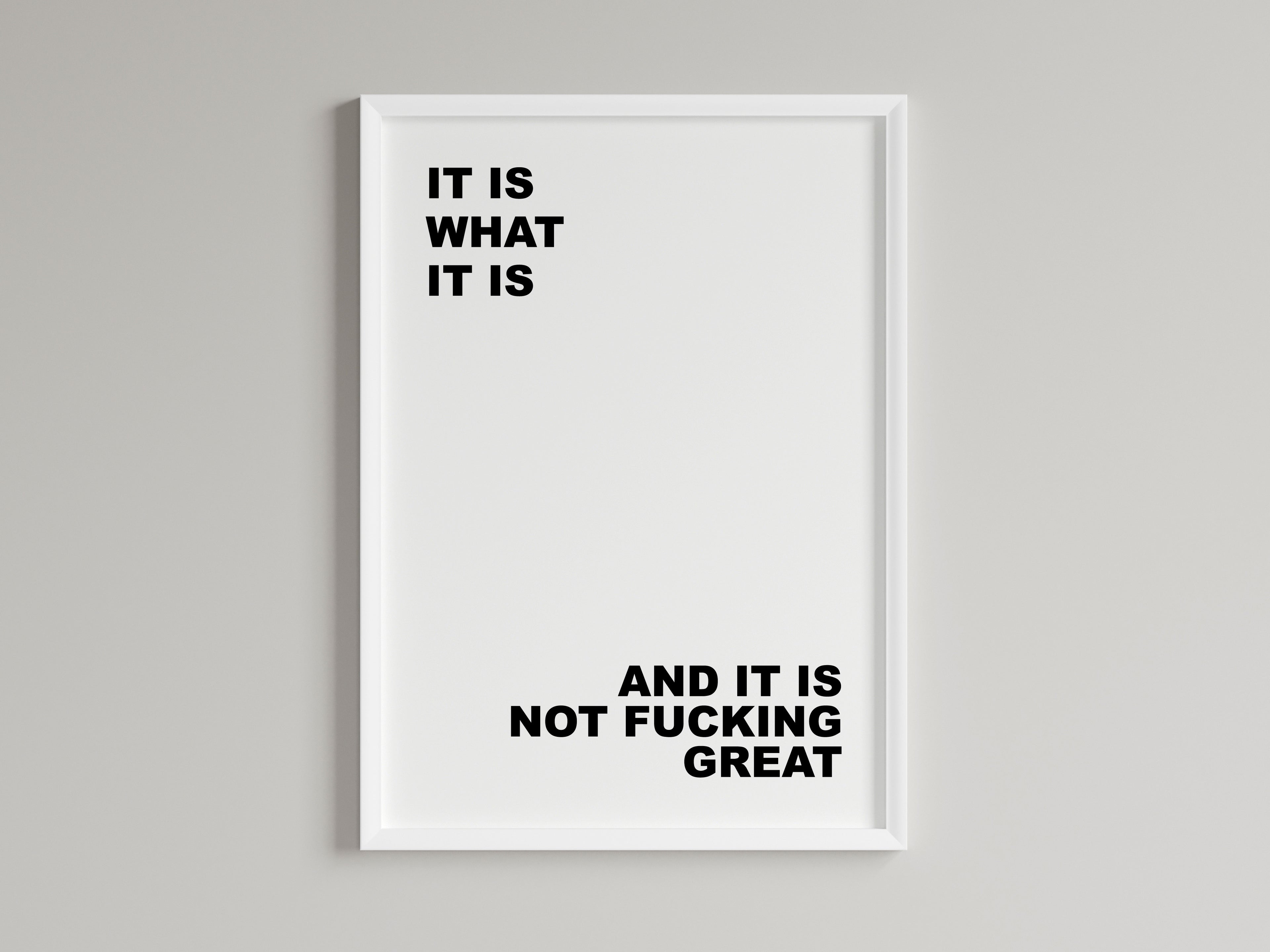 It Is What It Is And It Is Not Fucking Great Wall Art Print