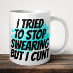 I Tried To Stop Swearing But I Cunt Mug front view - white ceramic printed mug by Perrys Prints