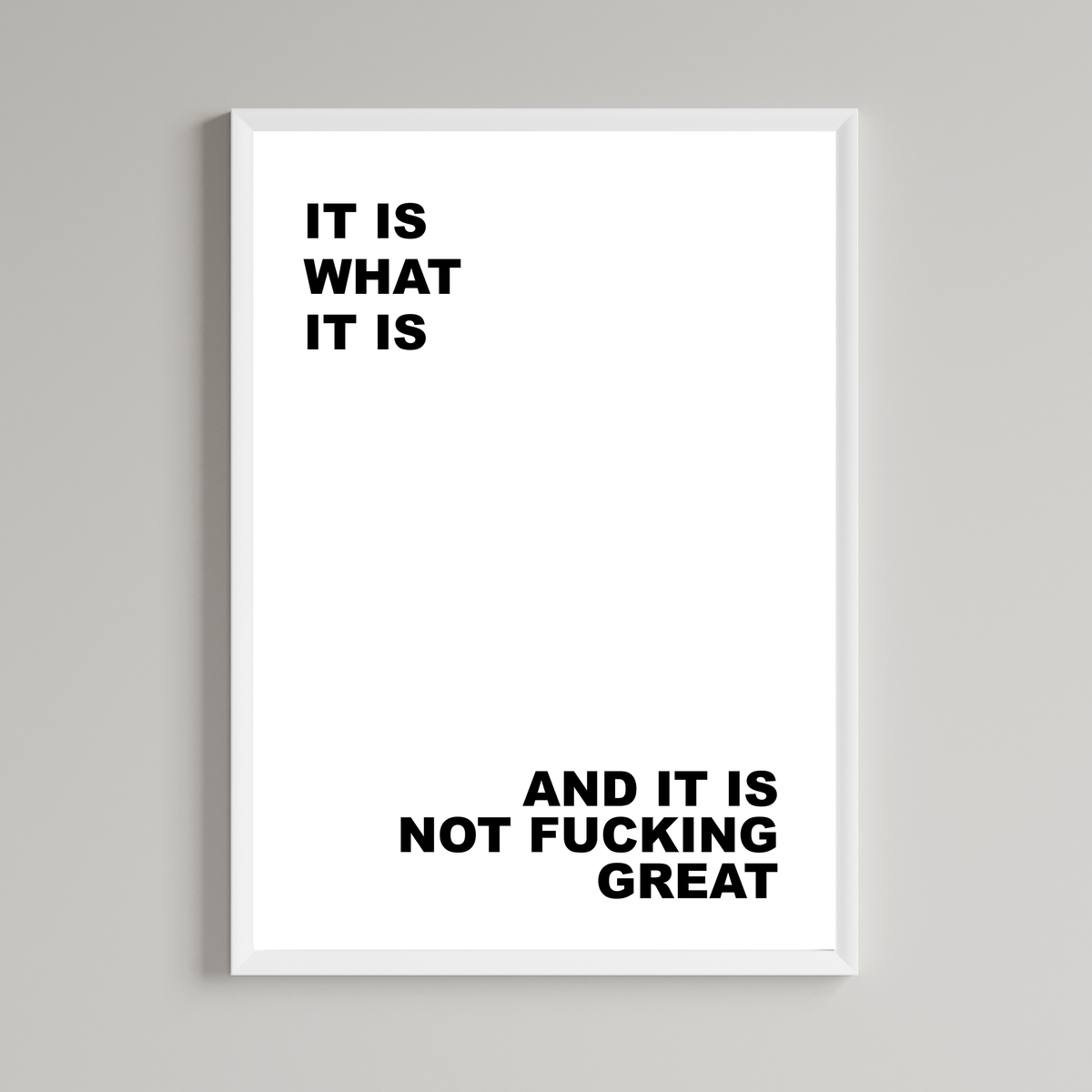 It Is What It Is And It Is Not Fucking Great Wall Art Print
