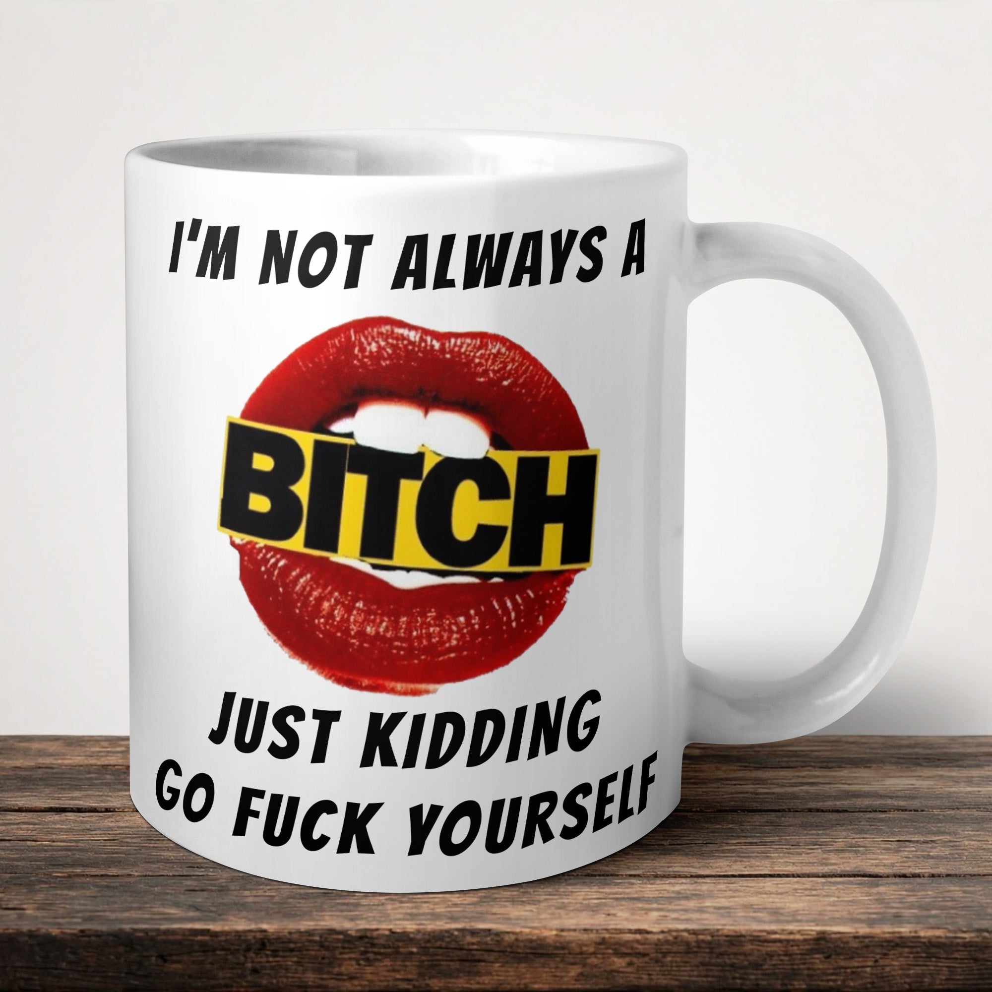 I'm Not Always A Bitch Just Kidding Go Fuck Yourself Mug front view - white ceramic printed mug by Perrys Prints