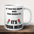 If Your Happy And You Know It Its Your Meds V1 Mug front view - white ceramic printed mug by Perrys Prints