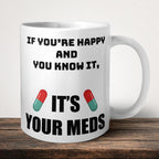 If Your Happy And You Know It Its Your Meds V1 Mug front view - white ceramic printed mug by Perrys Prints