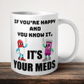 If Your Happy And You Know It Its Your Meds V2 Mug front view - white ceramic printed mug by Perrys Prints