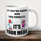 If Your Happy And You Know It Its Your Meds V2 Mug front view - white ceramic printed mug by Perrys Prints