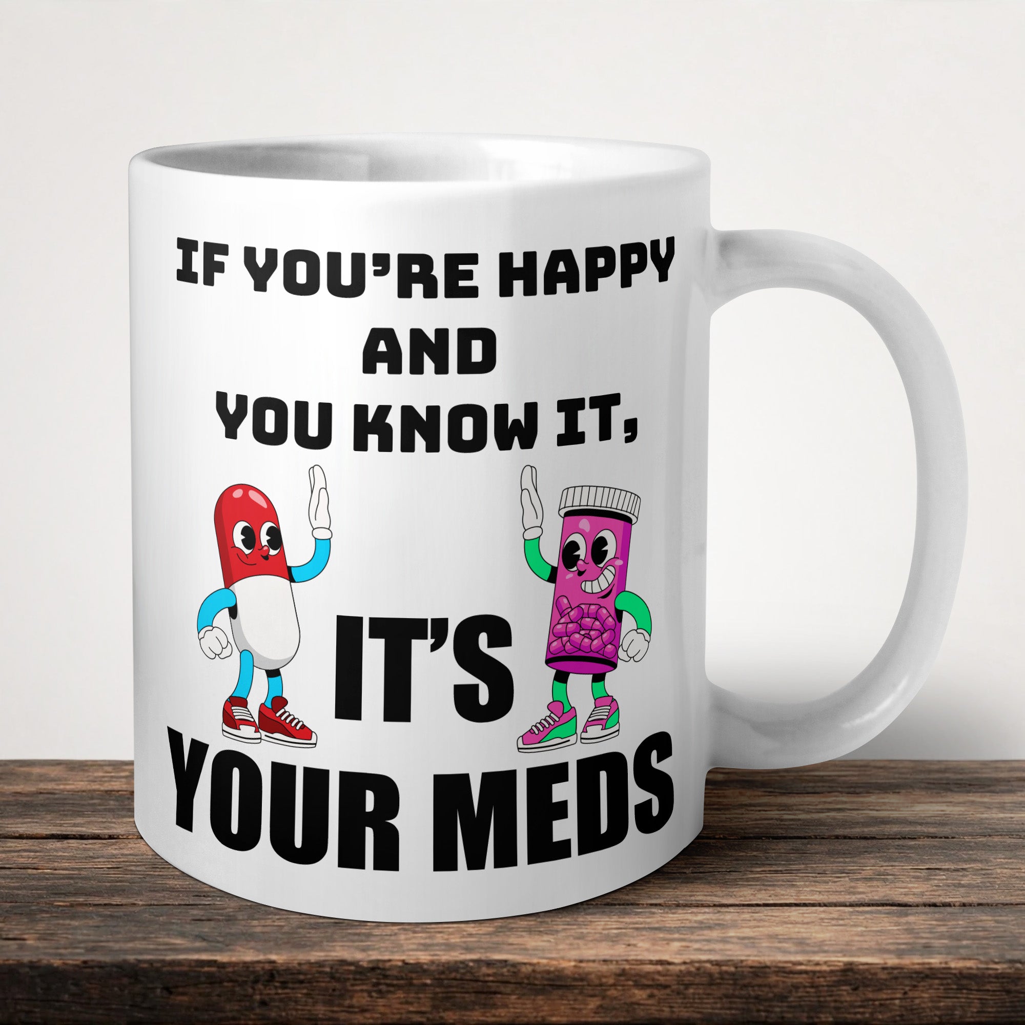 If Your Happy And You Know It Its Your Meds V2 Mug front view - white ceramic printed mug by Perrys Prints
