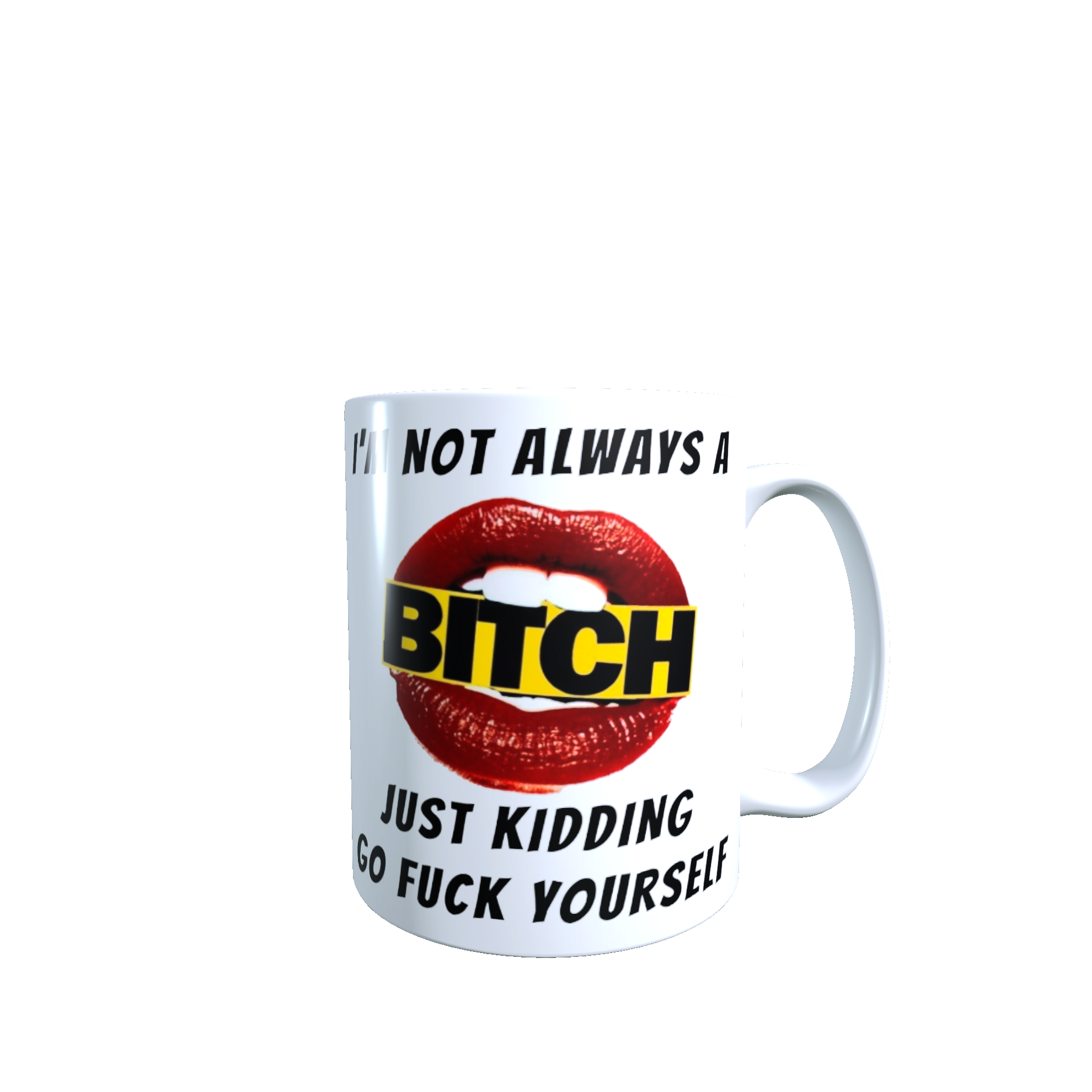 I'm Not Always A Bitch Just Kidding Go Fuck Yourself Mug