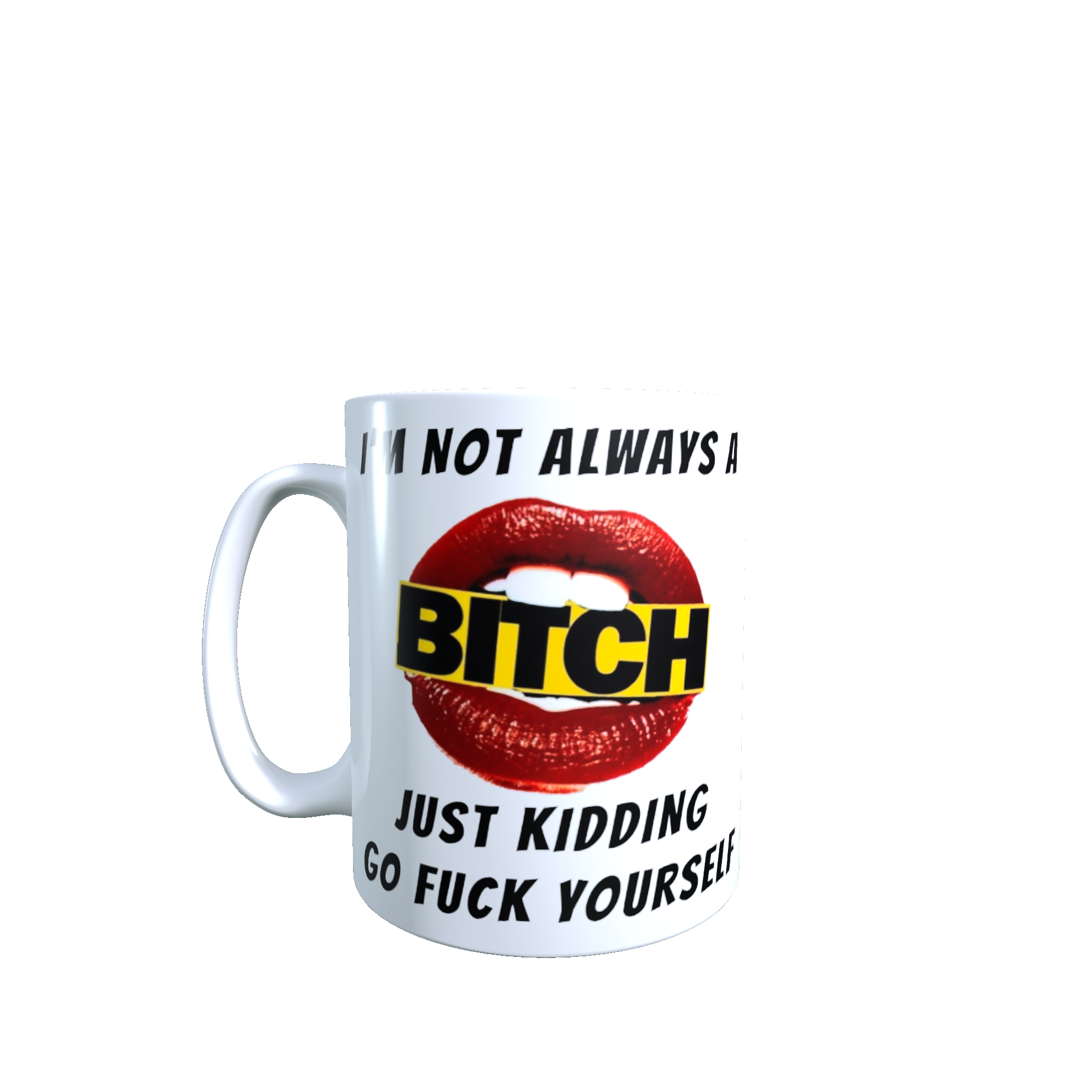 I'm Not Always A Bitch Just Kidding Go Fuck Yourself Mug