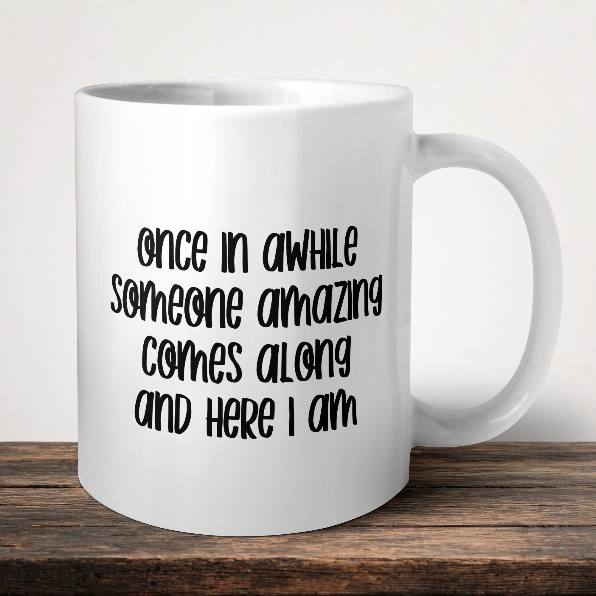 Once In A While Someone Amazing Comes Along And Here I Am Mug front view - white ceramic printed mug by Perrys Prints