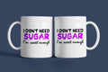 I Don't Need Sugar I'm Sweet Enough Mug