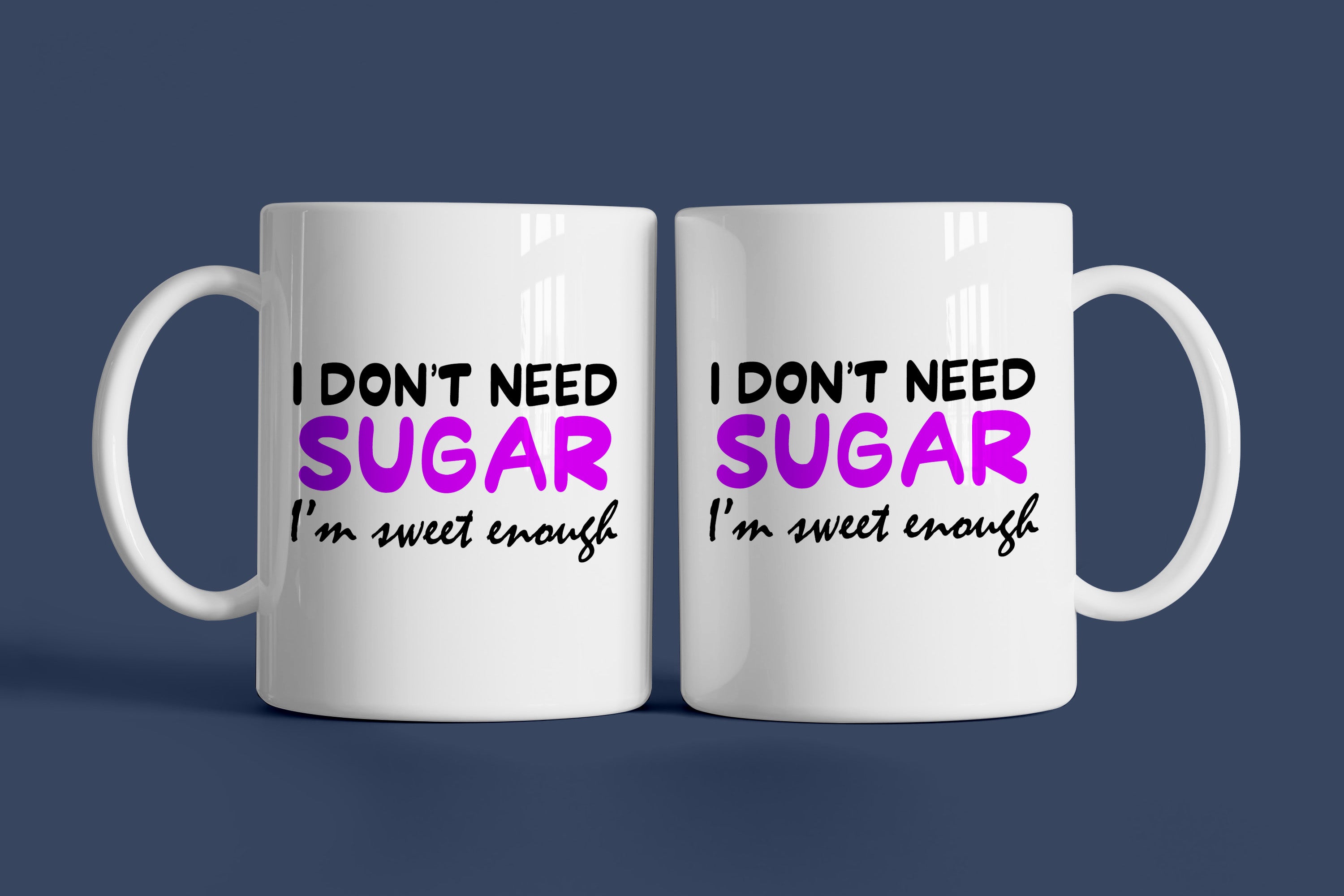 I Don't Need Sugar I'm Sweet Enough Mug