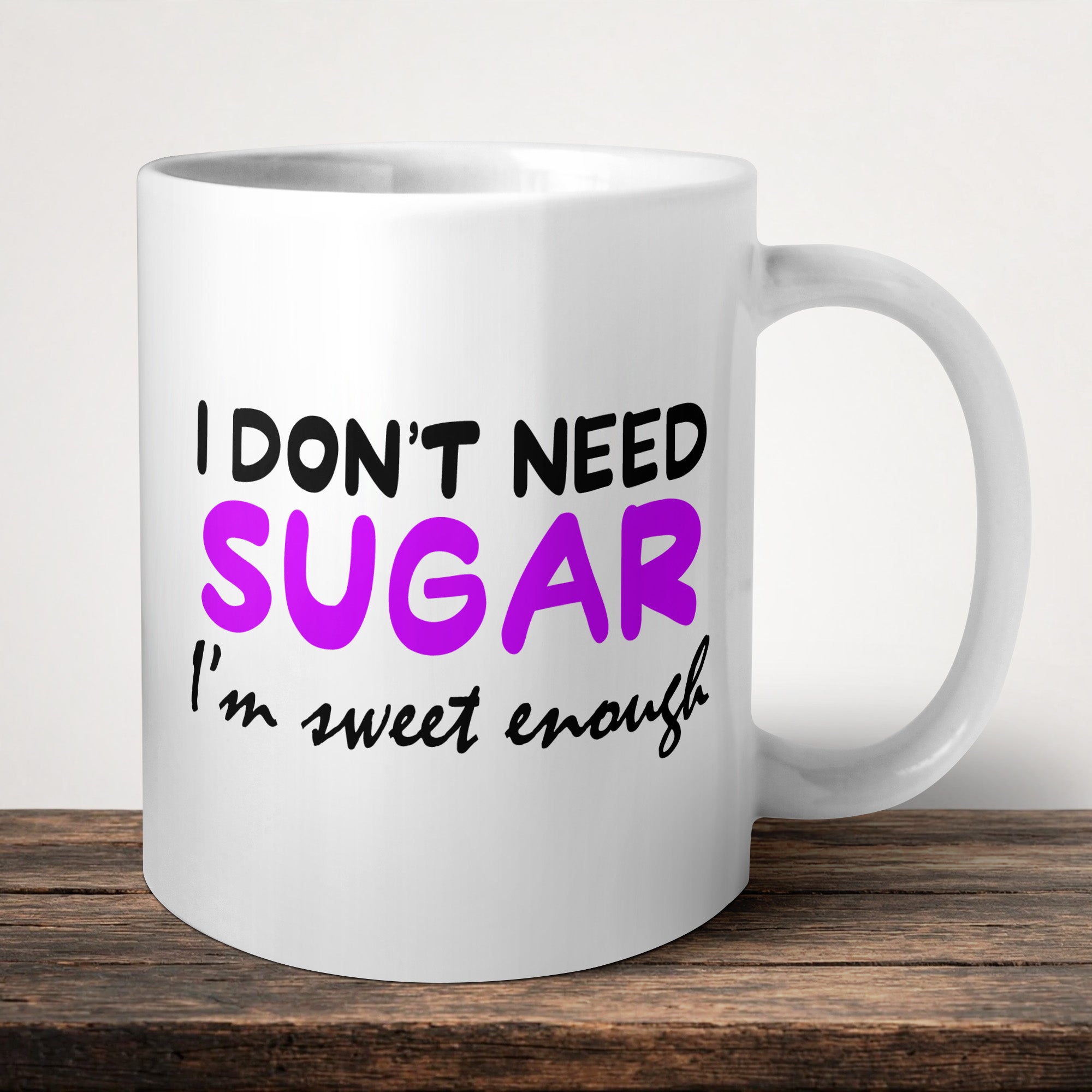 I Don't Need Sugar I'm Sweet Enough Mug front view - white ceramic printed mug by Perrys Prints