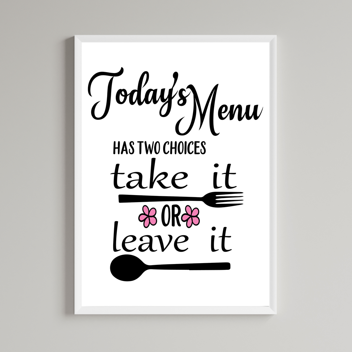 Todays Menu Has Two Choices Take It Or Leave it Wall Art Print