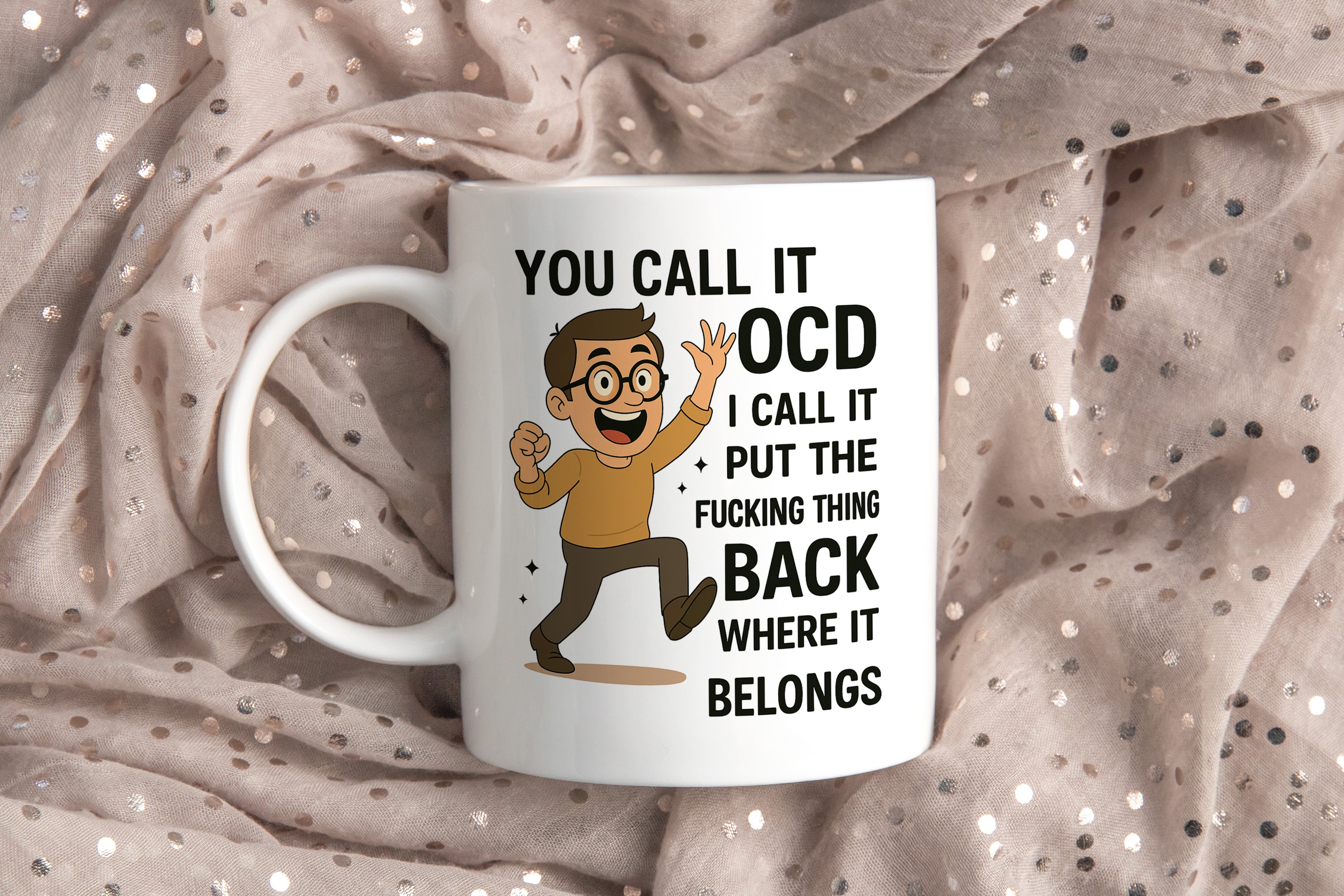 You Call It OCD I Call It Put The Fu*king Thing Back Where It Belongs