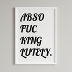 Abso fucking lutely Print