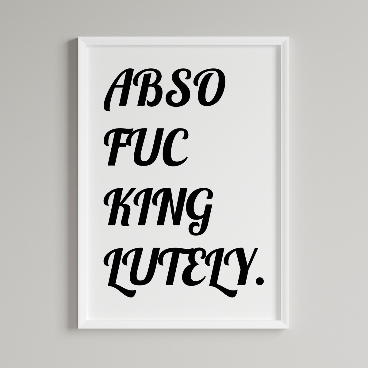Abso fucking lutely Print