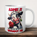 Admit It Life Would Be Boring Without Me Mug front view - white ceramic printed mug by Perrys Prints