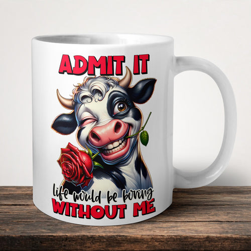 Admit It Life Would Be Boring Without Me Mug front view - white ceramic printed mug by Perrys Prints