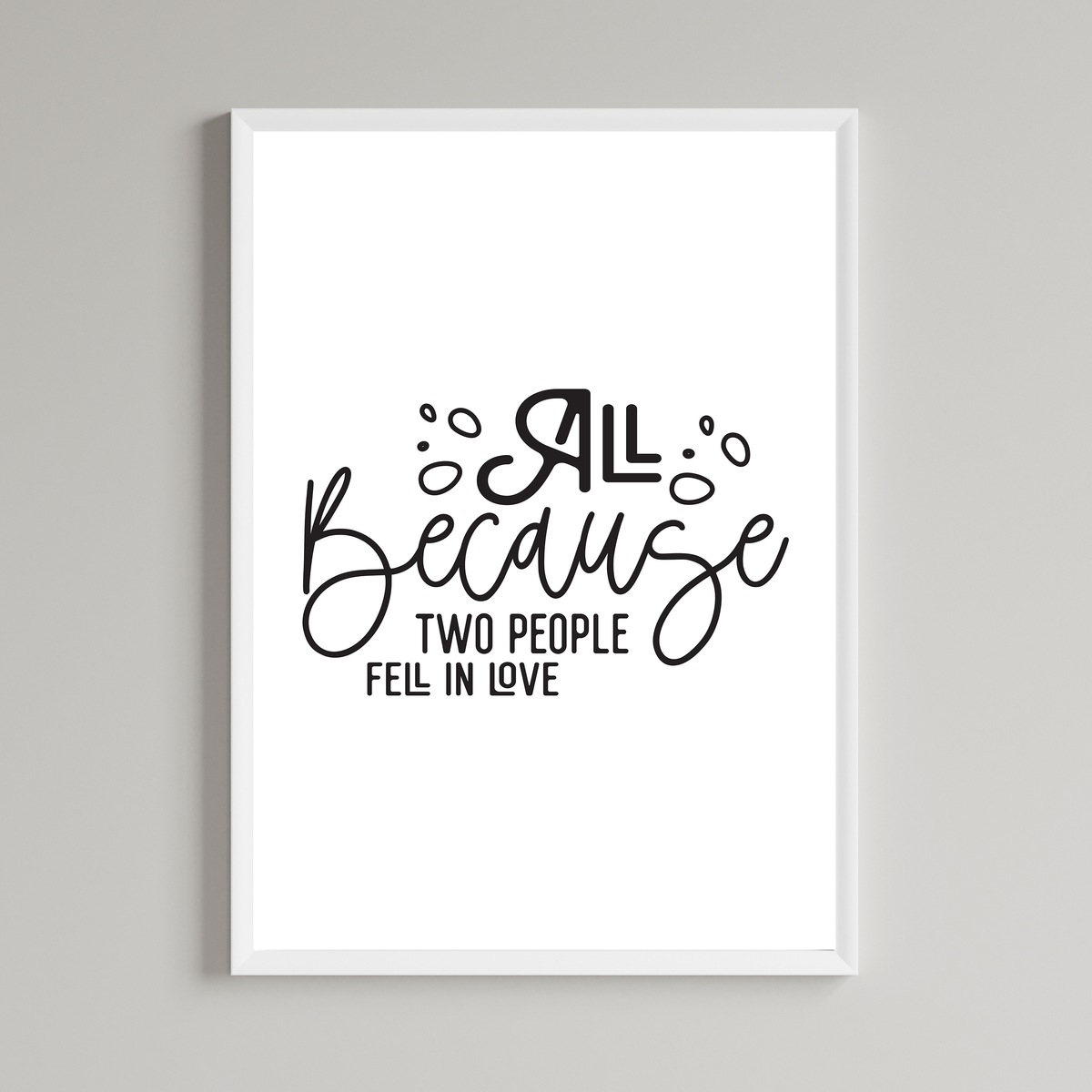All Because Two People Fell In Love Wall Art Print