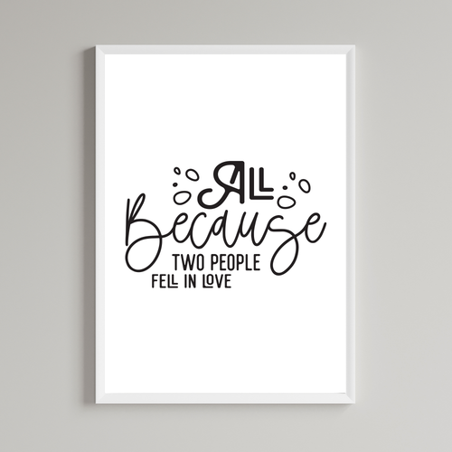 All Because Two People Fell In Love Wall Art Print