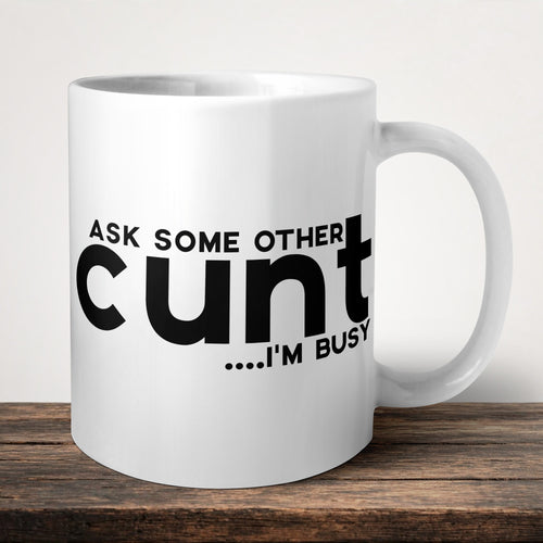 Ask Some Other Cunt I'm Busy Mug front view - white ceramic printed mug by Perrys Prints