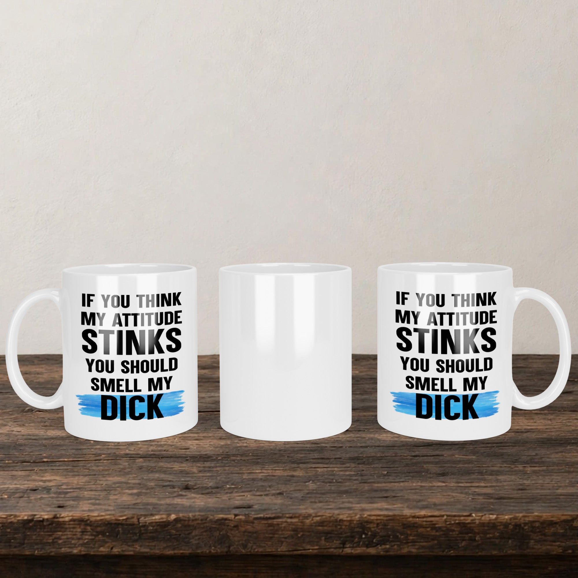 If You Think My Attitude Stinks You Should Smell My Dick Mug