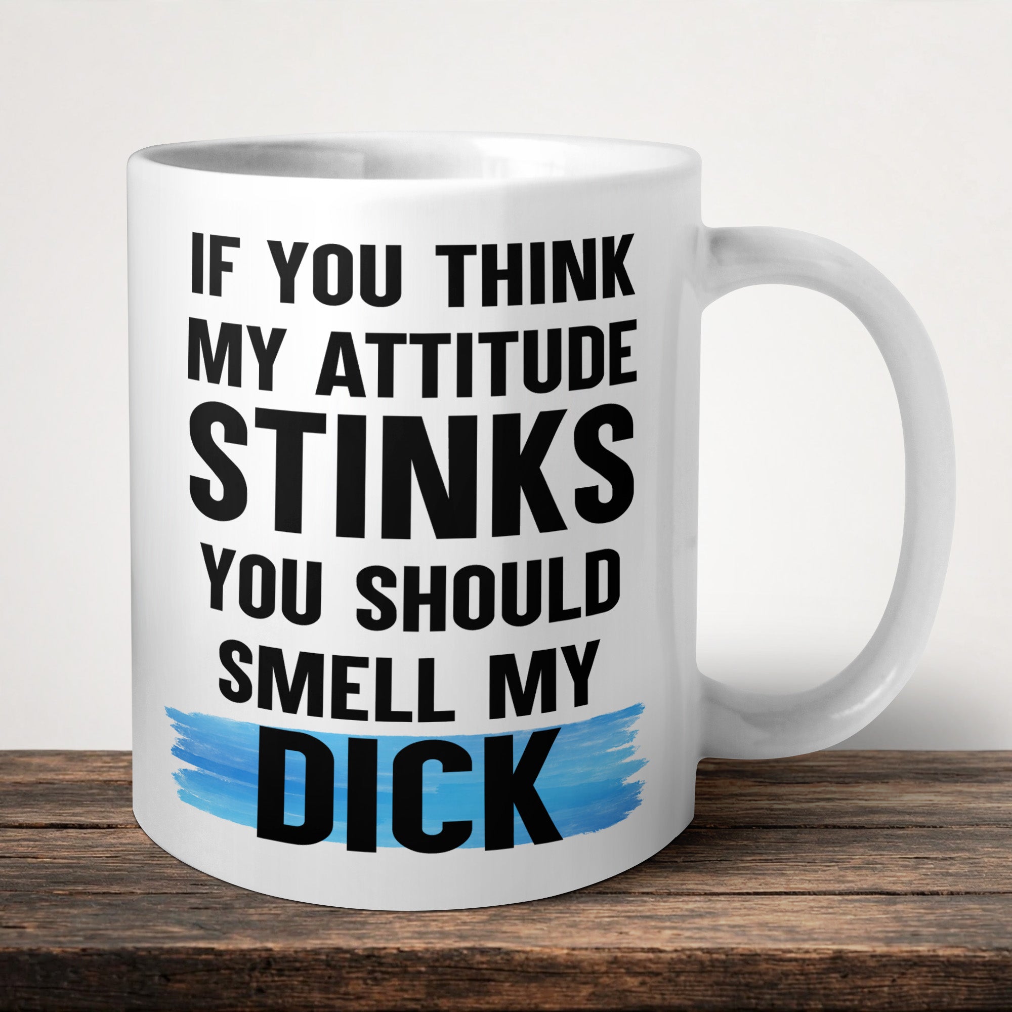 If You Think My Attitude Stinks You Should Smell My Dick Mug