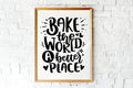 Bake The World A Better Place Wall Art Print