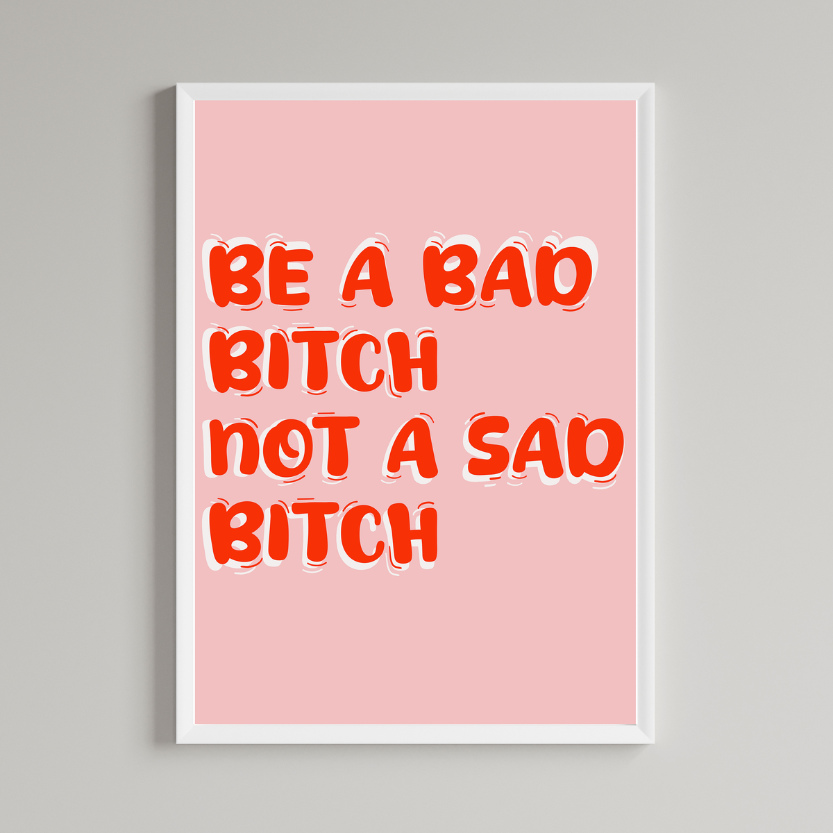 Be A Bad Bitch Not A Sad Bitch Print