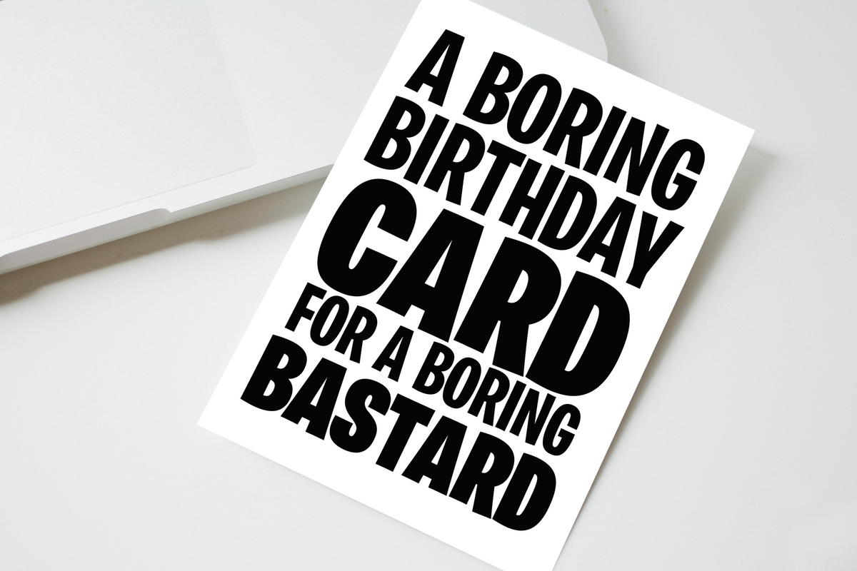 A Boring Birthday Card For A Boring Bastard