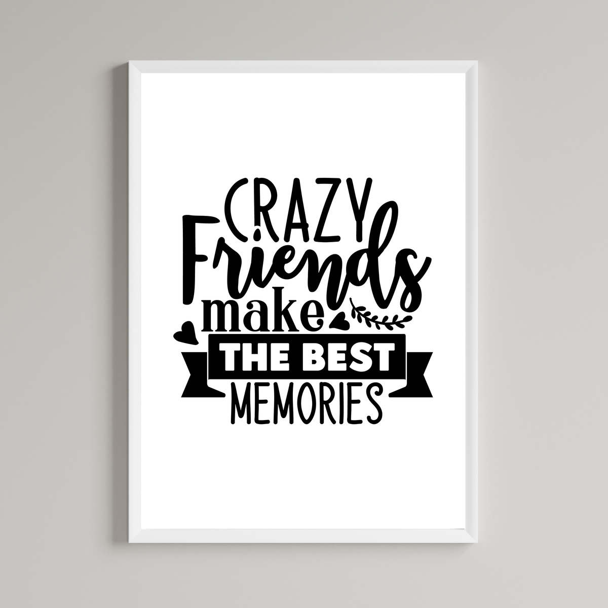 Crazy Friends Make The Best Memories Wall Art Print