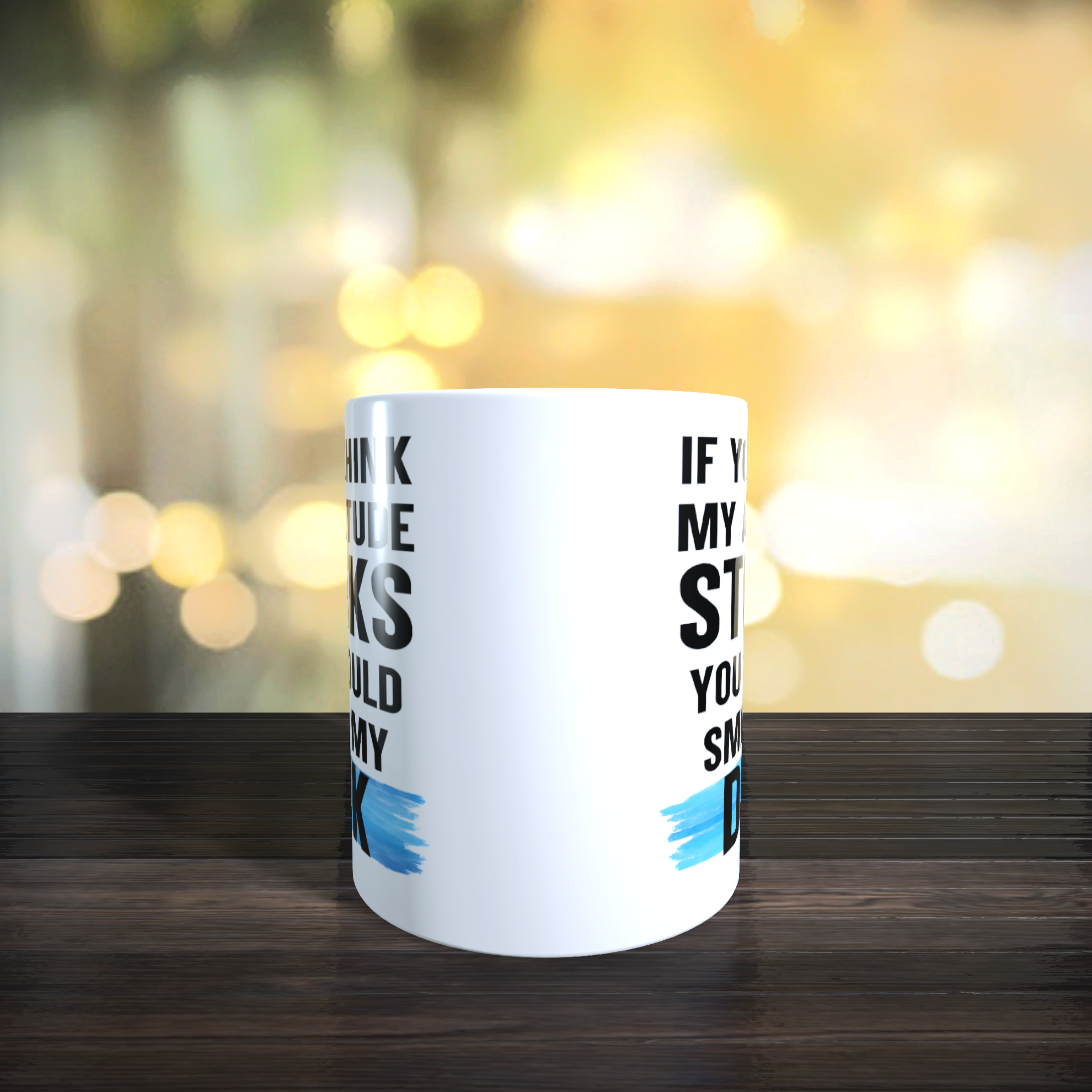 If You Think My Attitude Stinks You Should Smell My Dick Mug