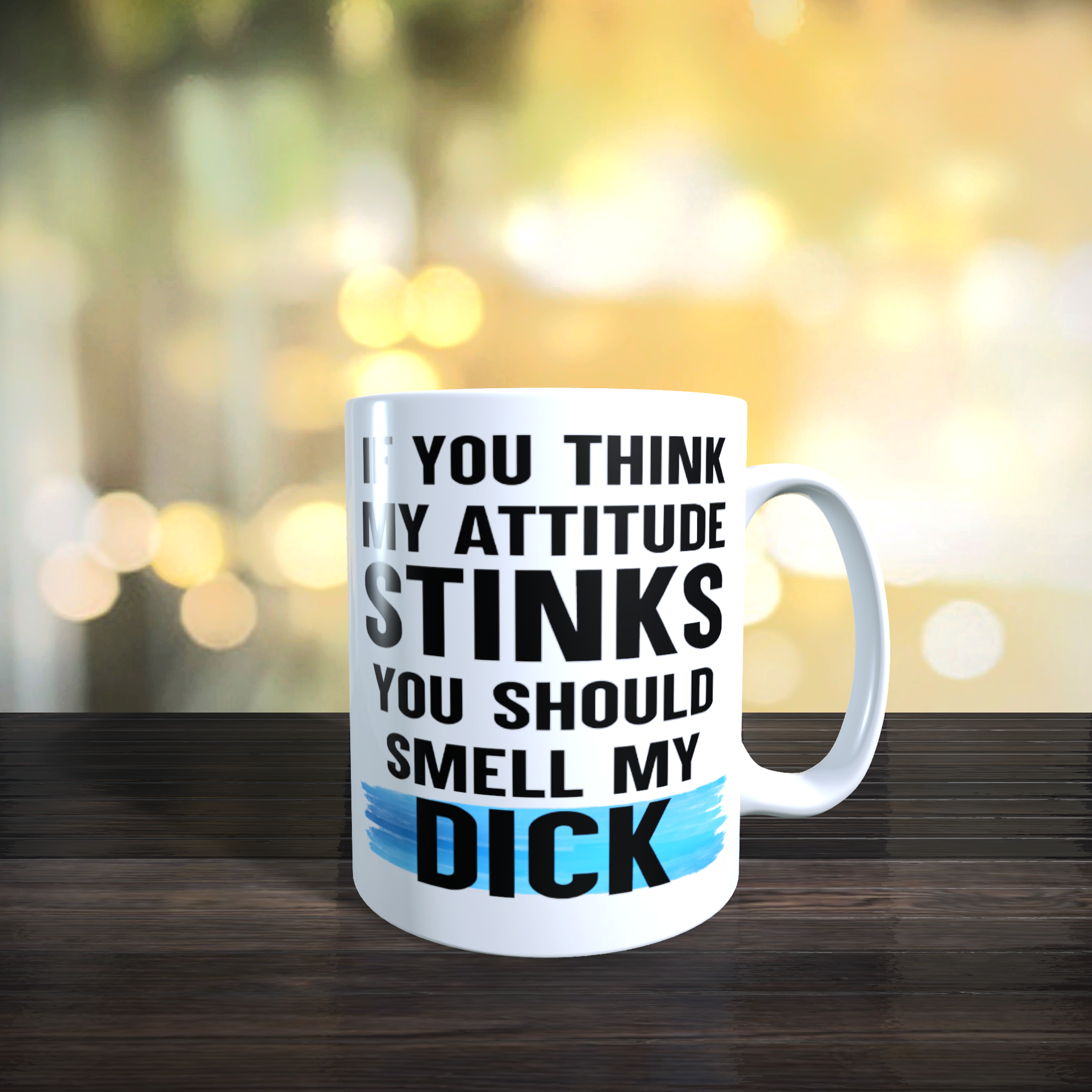 If You Think My Attitude Stinks You Should Smell My Dick Mug