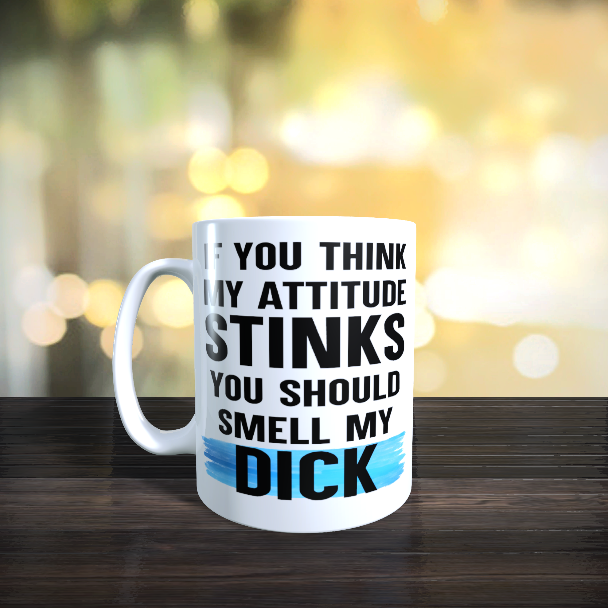 If You Think My Attitude Stinks You Should Smell My Dick Mug