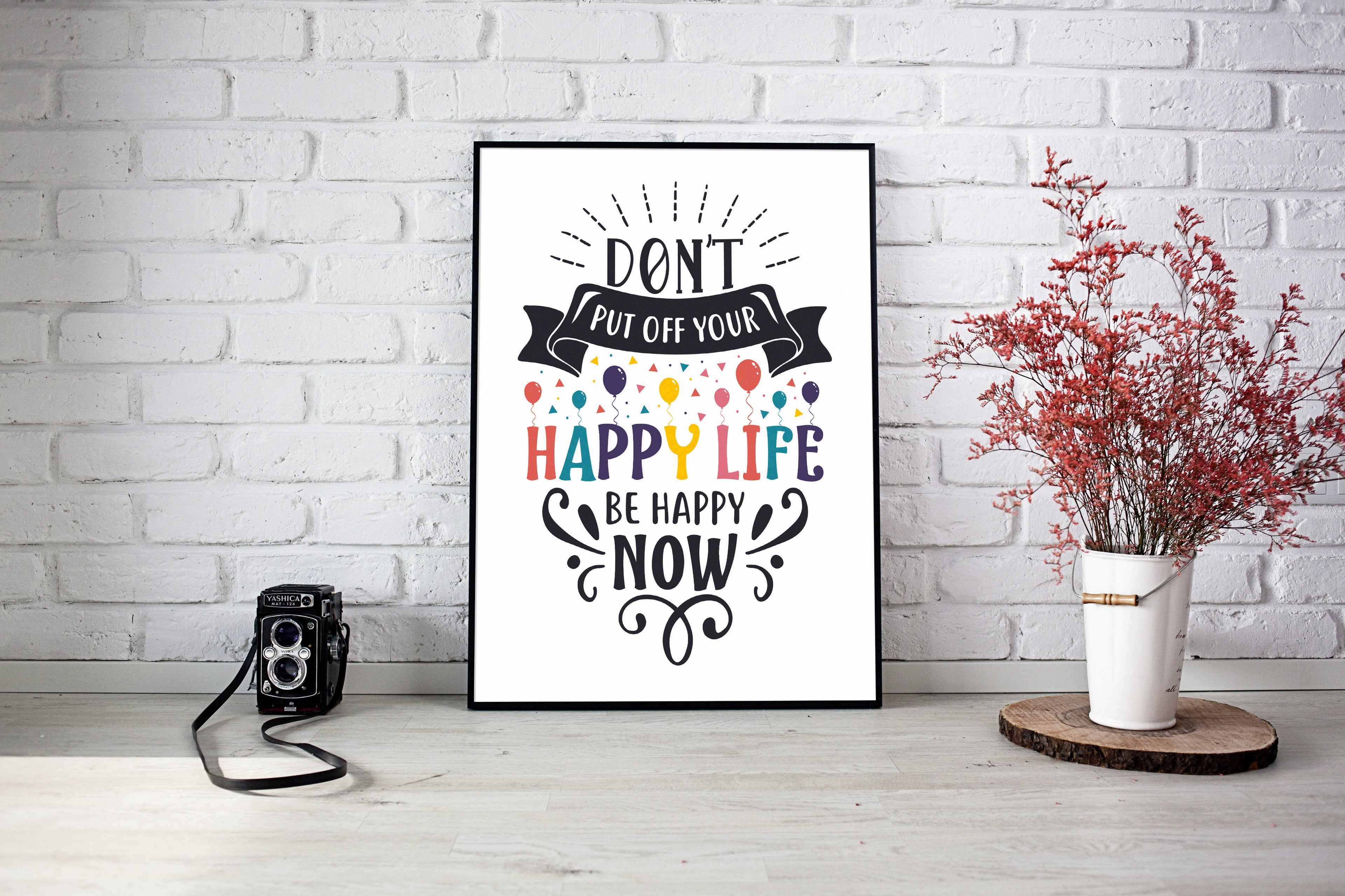 Don't Put Off Your Happy Life Be Happy Now Print